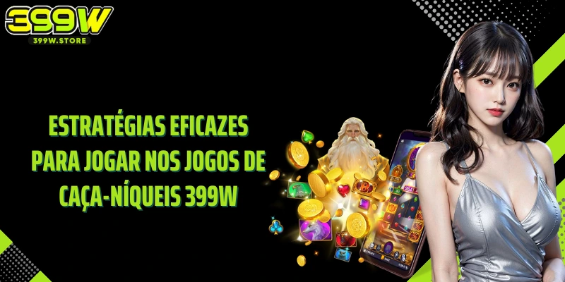 Estratégias eficazes para jogar nos Jogos de Caça-Níqueis 399W