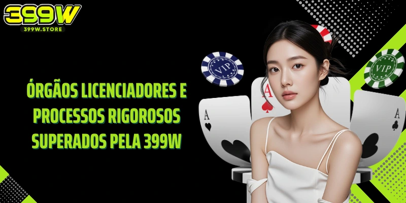 Órgãos licenciadores e processos rigorosos superados pela 399W