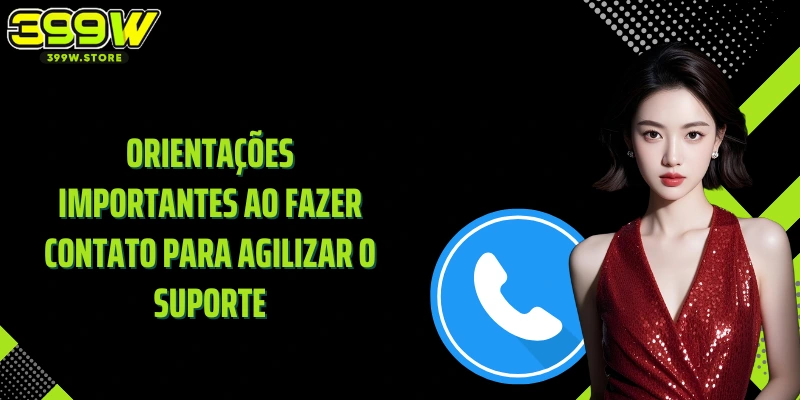 Orientações importantes ao fazer Contato para agilizar o suporte