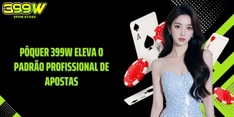 Pôquer 399W eleva o padrão profissional de apostas
