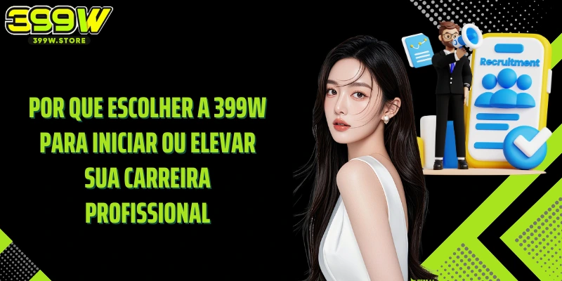Por que escolher a 399W para iniciar ou elevar sua carreira profissional