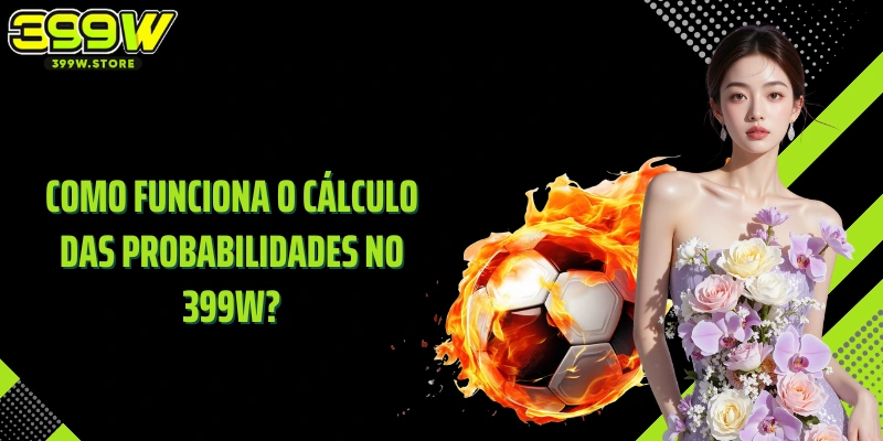 Como funciona o cálculo das probabilidades no 399W?