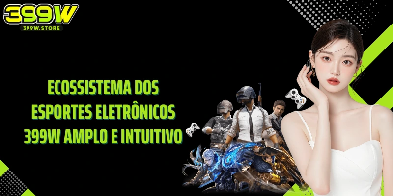Ecossistema dos Esportes Eletrônicos 399W amplo e intuitivo
