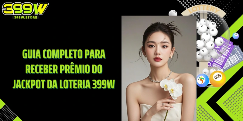 Guia completo para receber prêmio do Jackpot da Loteria 399W
