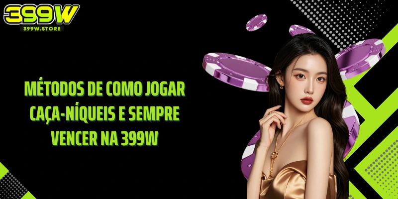 Métodos de Como Jogar Caça-Níqueis e Sempre Vencer na 399W