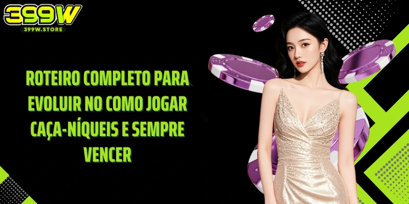 Roteiro completo para evoluir no Como Jogar Caça-Níqueis e Sempre Vencer
